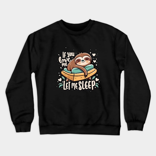 If You Love Me Let Me Sleep Napping Sloth Lovers Lazy Days Crewneck Sweatshirt by Artmoo